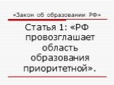 «Закон об образовании РФ». Статья 1: «РФ провозглашает область образования приоритетной».