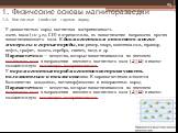 У диамагнитных пород магнитная восприимчивость очень мала (10-5 ед. СИ) и отрицательна, их намагничение направлено против намагничивающего поля. К диамагнетикам относятся многие минералы и горные породы, на ример, кварц, каменная соль, мрамор, нефть, графит, золото, серебро, свинец, медь и др. Парам