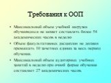 Максимальный объем учебной нагрузки обучающихся не может составлять более 54 академических часов в неделю Объем факультативных дисциплин не должен превышать 10 зачетных единиц за весь период обучения. Максимальный объем аудиторных учебных занятий в неделю при очной форме обучения составляет 27 акаде