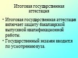 Итоговая государственная аттестация. Итоговая государственная аттестация включает защиту бакалаврской выпускной квалификационной работы. Государственный экзамен вводится по усмотрению вуза.