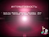 ИНТЕРАКТИВНОСТЬ: Должна быть обеспечена возможность двустороннего обмена информацией: тематический чат, форум, электронная почта.