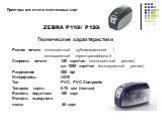 ZEBRA P110i/ P120i. Технические характеристики. Режим печати полноцветный сублимационный / монохромный термотрансферный Скорость печати 120 карт/час (полноцветный режим) до 1000 карт/час (монохромный режим) Разрешение 300 dpi Интерфейсы USB Тип PVC, PVC Composite Толщина карты	0.76 мм (только) Емкос