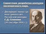 Совместная разработка контуров послевоенного мира. - Декларация министра иностранных дел Российской империи С.Д. Сазонова (14 сентября 1914 г.):