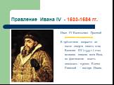 Правление Ивана IV - 1533-1584 гг. Иван IV Васильевич Грозный родился в 1530 году. В трёхлетнем возрасте он после смерти своего отца Василия III (1533 г.) стал великим князем всея Руси, но фактически власть оказалась в руках Елены Глинской – матери Ивана.