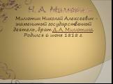 Милютин Николай Алексеевич - знаменитый государственный деятель, брат Д.А. Милютина. Родился 6 июня 1818 г. Н. А. Милютин