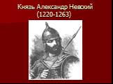 Князь Александр Невский (1220-1263)
