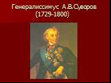 Генералиссимус А.В.Суворов (1729-1800)