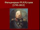 Фельдмаршал М.И.Кутузов (1745-1813)