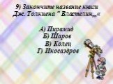 9) Закончите название книги Дж. Толкиена " Властелин,,,« А) Пирамид Б) Шаров В) Колец Г) Икосаэдров