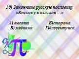 10) Закончите русскую пословицу «Всякому мила своя …» А) высота Б)сторона В) медиана Г)биссектриса