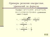 Примеры решения квадратных уравнений по формуле. Пример1: 3х²+11х+6=0 а=3; в=11;с=6. D=11²-4*3*6=121-72=49>0 – уравнение имеет 2 корня