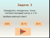 Задача 3. Определить координаты точки, соответствующей числу z = 3-i (выбери верный ответ). (3;0) (3;1) (3;-1)