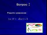 Вопрос 2. Решите уравнение: ___ ( х – 1 )² + √3-х + 1 = 0