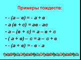 Примеры тождеств: - (а – в) = - а + в а (в + с) = ав - ас а – (в + с) = а – в + с ( а + в) – с = а – с + в - (а + в) = - в - а