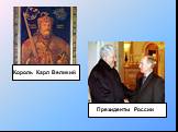 Король Карл Великий. Президенты России