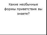 Какие необычные формы приветствия вы знаете?