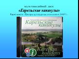 мультимедийный диск «Карельские каникулы» Карельского Центра культурных инициатив 2005 г.