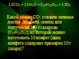 12СО2 + 11Н2О = С12Н22О11 + 12О2. Какой объем CO2 усвоили зеленые листья сахарной свеклы для получения 100 г сахарозы (С12Н22О11), из которой можно изготовить 10 конфет (одна конфета содержит примерно 10 г сахара)?