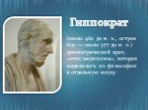 (около 460 до н. э., остров Кос — около 377 до н. э.) древнегреческий врач, «отец медицины», которая выделилась из философии в отдельную науку. Гиппократ