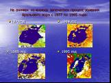1984 год 1989 год 1995 год. На снимках из космоса запечатлен процесс усыхания Аральского моря с 1977 по 1995 года: 1977год