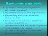 План работы на уроке: Где обитают саркодовые, жгутиковые, инфузории, споровики? Как передвигаются различные простейшие? Какую форму тела имеют различные одноклеточные? Какие отличия во внешнем и внутреннем строении характерны для саркожгутиконосцев, инфузорий, споровиков? Какое значение имеют разные