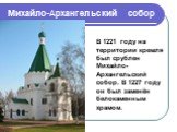 Михайло-Архангельский собор. В 1221 году на территории кремля был срублен Михайло-Архангельский собор. В 1227 году он был заменён белокаменным храмом.