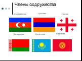 Члены содружества. Азербайджан Армения Грузия Белоруссия Казахстан Киргизия