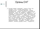 Органы СНГ. Высшим органом организации является Совет глав государств СНГ, в котором представлены все государства-члены и который обсуждает и решает принципиальные вопросы, связанные с деятельностью организации. Совет глав государств собирается на заседания два раза в год Совет глав правительств СНГ