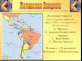 Латинская Америка – регион, расположенный между США и Антарктидой. В него входят: Мексика страны Центральной Америки Вест-Индия Южная Америка Площадь – 21 млн.кв.км Население – 520 млн.человек