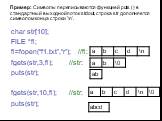 Пример: Символы переписываются функцией puts () в стандартный выходной поток stdout, строка str дополняется символом конца строки '\n'. char str[10]; FILE *fl; fl=fopen(“f1.txt”,“r”); //fl: fgets(str,3,fl); //str: puts(str); fgets(str,10,fl); //str: puts(str);