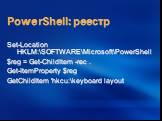 PowerShell: реестр. Set-Location HKLM:\SOFTWARE\Microsoft\PowerShell $reg = Get-ChildItem -rec . Get-ItemProperty $reg GetChildItem 'hkcu:\keyboard layout