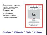 YouTube * Wikipedia * Flickr * MySpace. Социальные сервисы – новые возможности удовлетворения потребностей: социальных; в самоуважении; в самореализации.