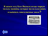 В каком году Блез Паскаль создал первую модель машины, которая могла складывать и вычитать многозначные числа?