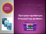 Інформатика. 8 клас. Програми-архіватори. Операції над архівами. За новою програмою