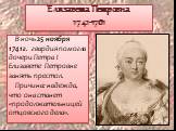 В ночь 25 ноября 1741г. гвардия помогла дочери Петра I Елизавете Петровне занять престол. Причина: надежда, что она станет «продолжательницей отцовского дела».