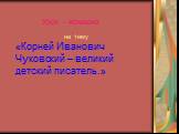Урок – ярмарка на тему «Корней Иванович Чуковский – великий детский писатель.»
