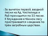 За вычетом первой, вводной песни на Ад, Чистилище и Рай приходится по 33 песни. К блужданию в тёмном лесу пристраивается хождение по трём загробным царствам.