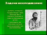 Задачи исследования: выявить, почему А.С. Пушкин отводит такое большое место портрету Пугачева в повести «Капитанская дочка»; проследить, как описание портрета героя раскрывают его внутренний мир.