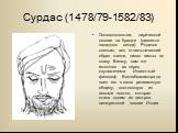 Сурдас (1478/79-1582/83). Основоположник лирической поэзии на брадже (диалекте западного хинди). Родился слепым, вел отшельнический образ жизни, писал гимны во славу Вишну, сам же исполняя их перед слушателями. Известный философ Валлабхасампрада ввел его в свою религиозную общину, состоявшую из вось