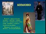 КИМОНО. Кимоно, традиционная мужская и женская одежда японцев – прямой халат (запах слева направо) с поясом и широкими рукавами. Мужские отличаются от женских только расцветками.