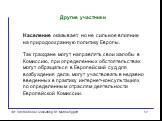 Население оказывает, но не сильное влияние на природоохранную политику Европы. Так граждане могут направлять свои жалобы в Комиссию, при определенных обстоятельствах могут обращаться в Европейский суд для возбуждения дела, могут участвовать в недавно введенных в практику интернет-консультациях по оп