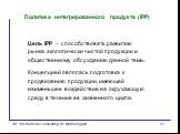 Цель IPP – способствовать развитию рынка экологически чистой продукции и общественному обсуждению данной темы. Концепцией являлась подготовка к продвижению продукции, имеющей наименьшее воздействие на окружающую среду в течение ее жизненного цикла.