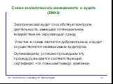 Экологический аудит способствует контролю деятельности, имеющей потенциальное воздействие на окружающую среду. Участие в схеме является добровольным, и аудит осуществляется независимым аудитором. Организациям, успешно прошедшим эту процедуру, выдается соответствующий сертификат, что повышает имидж к