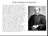 Роботи Френсіса Гальтона. У 1869 році англійський психолог і антрополог Френсіс Гальтон запропонував вивчити впливи, які можуть поліпшити спадкові якості (здоров’я, розумові здатності, обдарованості) майбутніх поколінь і висловив думку, що шляхом заохочувань та обмежень у створенні шлюбних пар можна