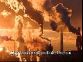 Big factories pollute the air.
