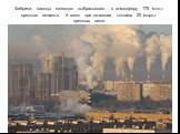 Фабрики, заводы ежегодно выбрасывают в атмосферу 175 млн.т вредных веществ. А всего при сжигании топлива 20 млрд.т вредных газов.