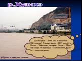 р.Хуанхэ. р.Хуанхэ в среднем течении. Длина реки – 5464 км, S бассейна- 752 тыс.км². Расход воды – 2571 м.куб/с. Исток – Тибетское нагорье. Устье – Жел- тое море. В переводе с китайского Хуан- хэ – «желтая река».