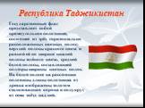 Республика Таджикистан. Государственный флаг представляет собой прямоугольное полотнище, состоящее из трёх горизонтально расположенных цветных полос: верхней полосы красного цвета и равной ей по ширине нижней полосы зелёного цвета, средней белой полосы, составляющей полторы ширины цветных полос. На 