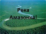 Река Амазонка!