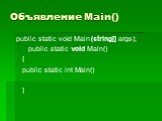 Объявление Main(). public static void Main (string[] args); public static void Maln() { public static int Maln() }